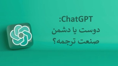 ChatGPT: دوست یا دشمن صنعت ترجمه؟