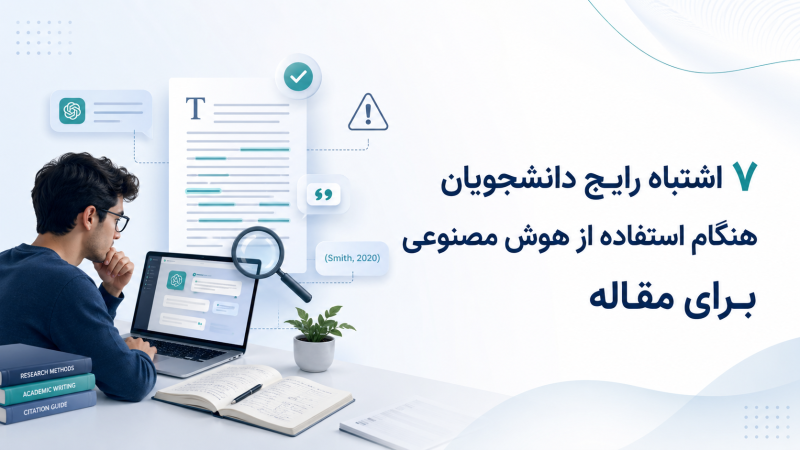 ۷ اشتباه رایج دانشجویان هنگام استفاده از هوش مصنوعی برای مقاله
